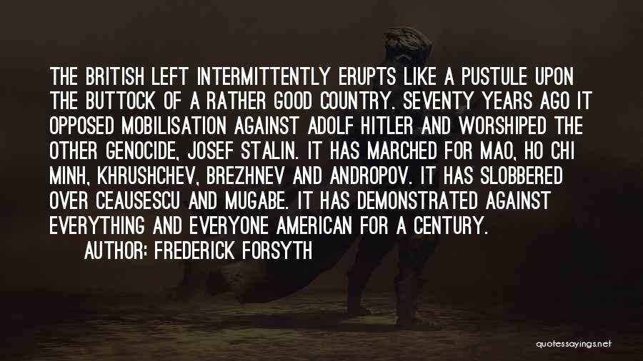 Frederick Forsyth Quotes: The British Left Intermittently Erupts Like A Pustule Upon The Buttock Of A Rather Good Country. Seventy Years Ago It