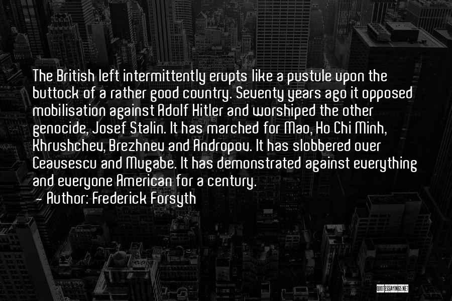 Frederick Forsyth Quotes: The British Left Intermittently Erupts Like A Pustule Upon The Buttock Of A Rather Good Country. Seventy Years Ago It