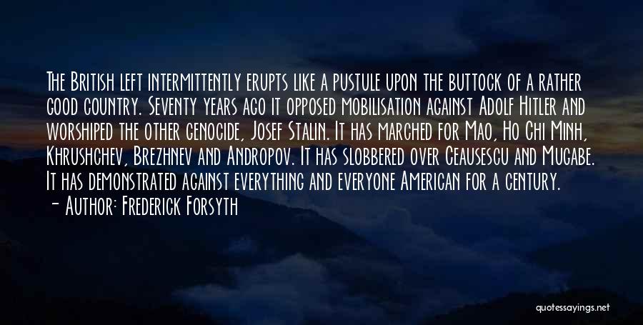 Frederick Forsyth Quotes: The British Left Intermittently Erupts Like A Pustule Upon The Buttock Of A Rather Good Country. Seventy Years Ago It