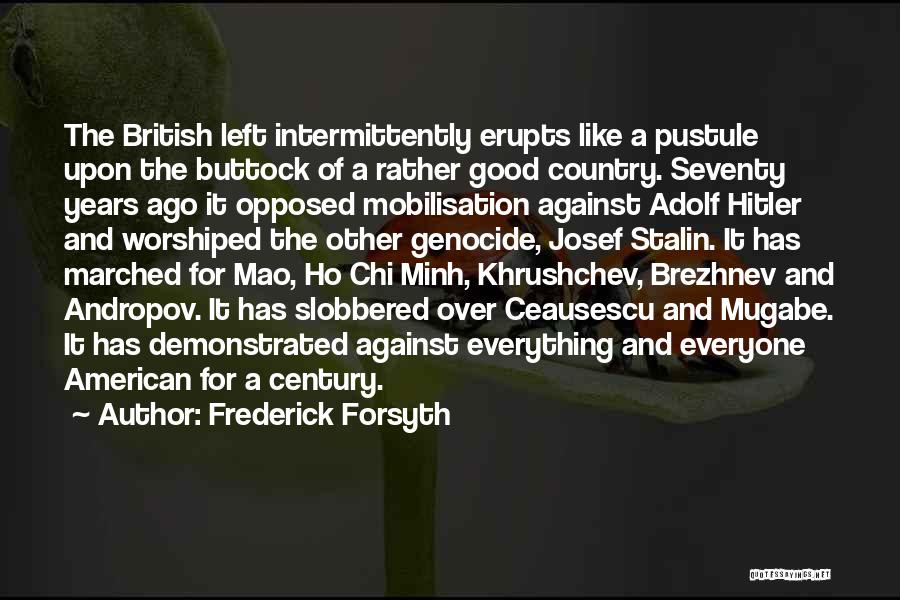 Frederick Forsyth Quotes: The British Left Intermittently Erupts Like A Pustule Upon The Buttock Of A Rather Good Country. Seventy Years Ago It