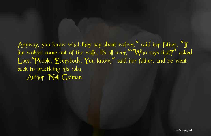 Neil Gaiman Quotes: Anyway, You Know What They Say About Wolves, Said Her Father. If The Wolves Come Out Of The Walls, It's