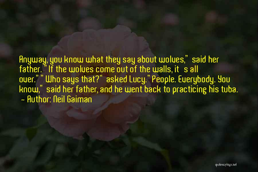 Neil Gaiman Quotes: Anyway, You Know What They Say About Wolves, Said Her Father. If The Wolves Come Out Of The Walls, It's