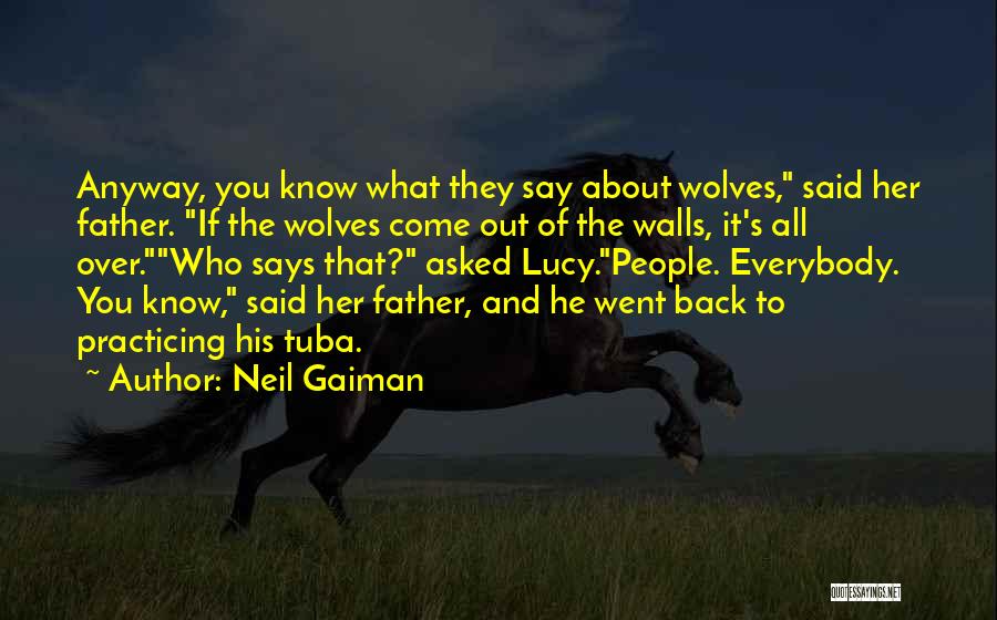 Neil Gaiman Quotes: Anyway, You Know What They Say About Wolves, Said Her Father. If The Wolves Come Out Of The Walls, It's