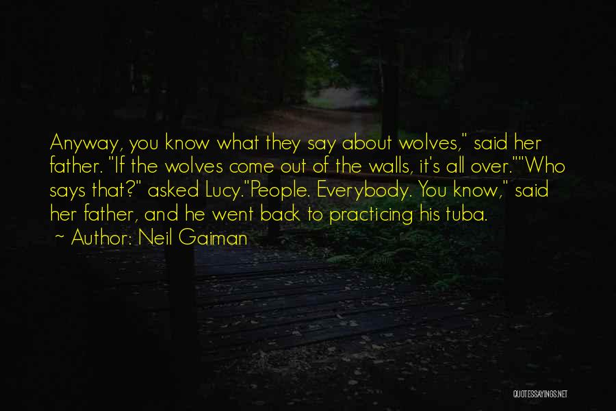 Neil Gaiman Quotes: Anyway, You Know What They Say About Wolves, Said Her Father. If The Wolves Come Out Of The Walls, It's