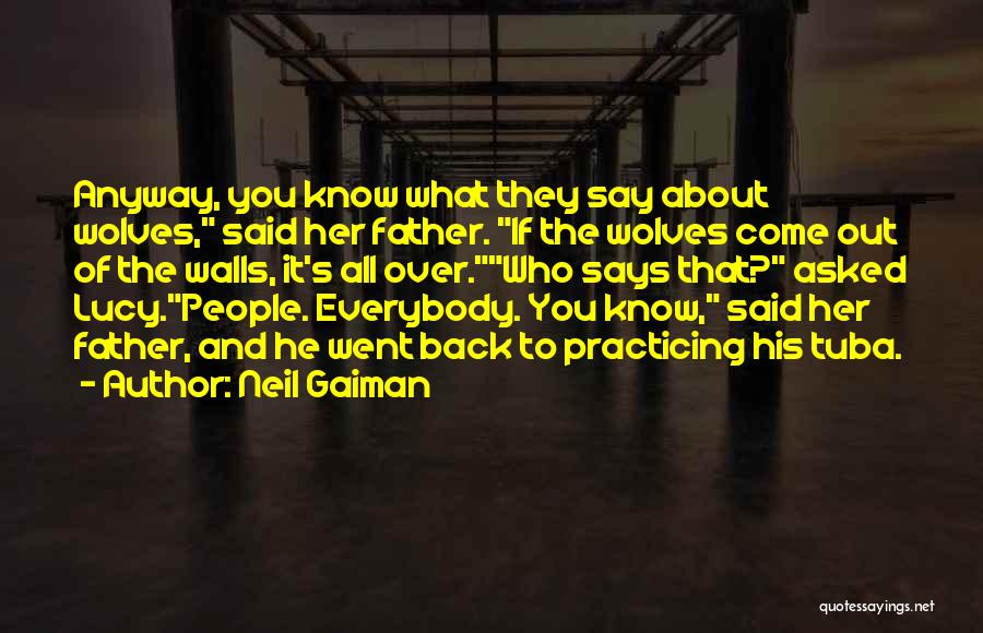 Neil Gaiman Quotes: Anyway, You Know What They Say About Wolves, Said Her Father. If The Wolves Come Out Of The Walls, It's