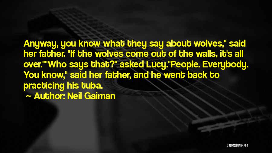 Neil Gaiman Quotes: Anyway, You Know What They Say About Wolves, Said Her Father. If The Wolves Come Out Of The Walls, It's