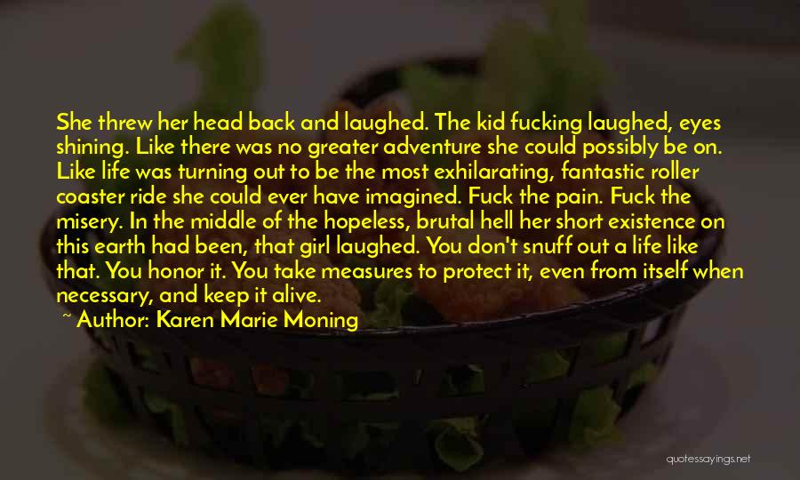 Karen Marie Moning Quotes: She Threw Her Head Back And Laughed. The Kid Fucking Laughed, Eyes Shining. Like There Was No Greater Adventure She