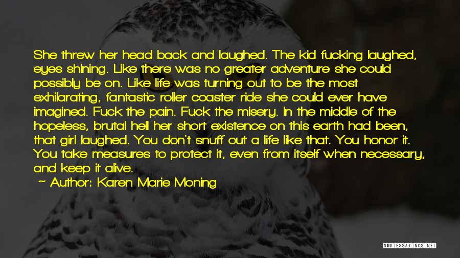 Karen Marie Moning Quotes: She Threw Her Head Back And Laughed. The Kid Fucking Laughed, Eyes Shining. Like There Was No Greater Adventure She