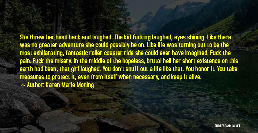 Karen Marie Moning Quotes: She Threw Her Head Back And Laughed. The Kid Fucking Laughed, Eyes Shining. Like There Was No Greater Adventure She