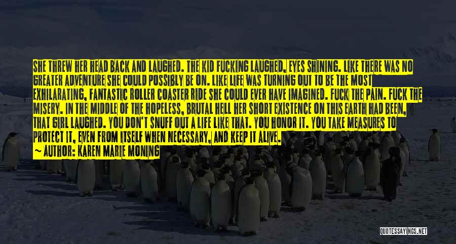 Karen Marie Moning Quotes: She Threw Her Head Back And Laughed. The Kid Fucking Laughed, Eyes Shining. Like There Was No Greater Adventure She