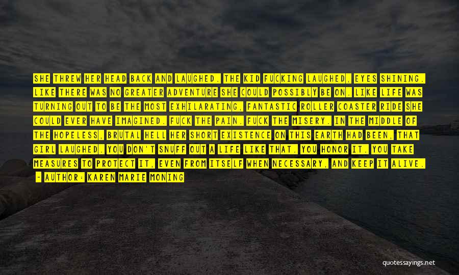 Karen Marie Moning Quotes: She Threw Her Head Back And Laughed. The Kid Fucking Laughed, Eyes Shining. Like There Was No Greater Adventure She