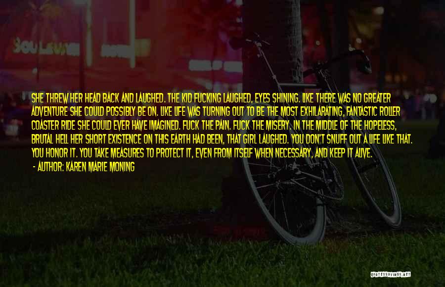 Karen Marie Moning Quotes: She Threw Her Head Back And Laughed. The Kid Fucking Laughed, Eyes Shining. Like There Was No Greater Adventure She