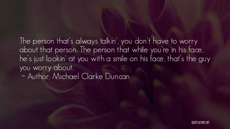Michael Clarke Duncan Quotes: The Person That's Always Talkin', You Don't Have To Worry About That Person. The Person That While You're In His