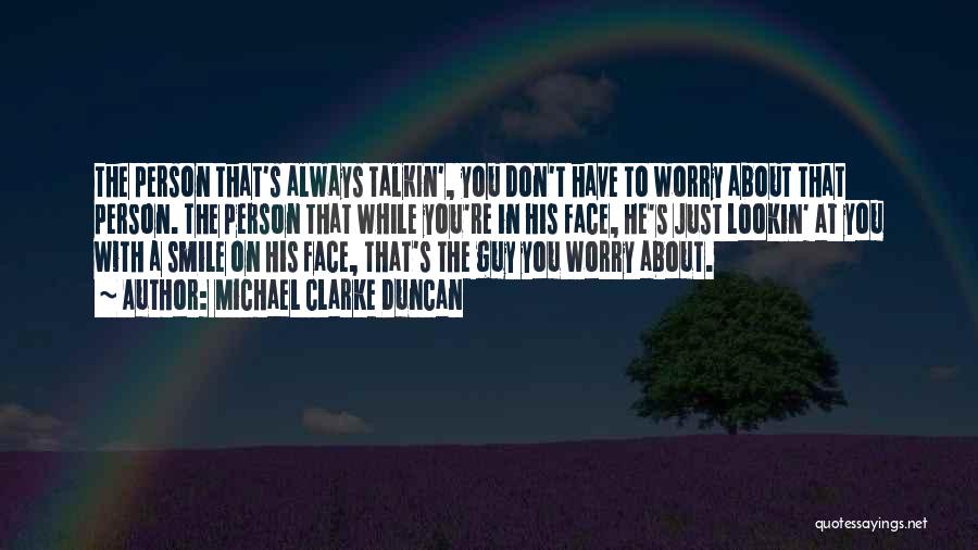 Michael Clarke Duncan Quotes: The Person That's Always Talkin', You Don't Have To Worry About That Person. The Person That While You're In His