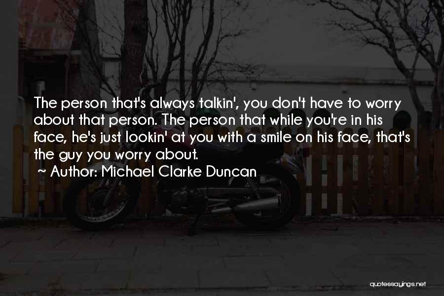Michael Clarke Duncan Quotes: The Person That's Always Talkin', You Don't Have To Worry About That Person. The Person That While You're In His