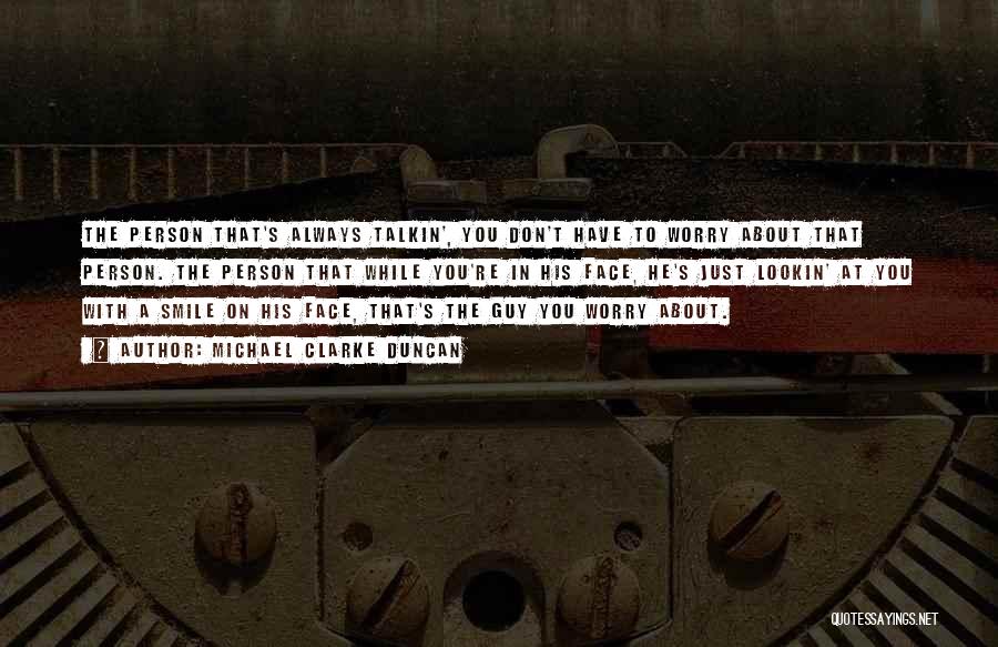 Michael Clarke Duncan Quotes: The Person That's Always Talkin', You Don't Have To Worry About That Person. The Person That While You're In His