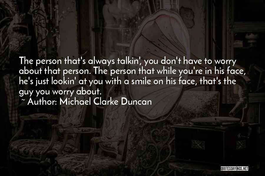 Michael Clarke Duncan Quotes: The Person That's Always Talkin', You Don't Have To Worry About That Person. The Person That While You're In His