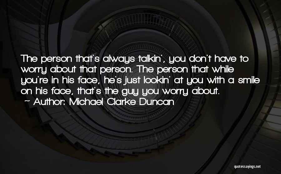 Michael Clarke Duncan Quotes: The Person That's Always Talkin', You Don't Have To Worry About That Person. The Person That While You're In His