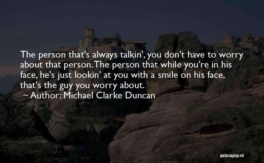 Michael Clarke Duncan Quotes: The Person That's Always Talkin', You Don't Have To Worry About That Person. The Person That While You're In His