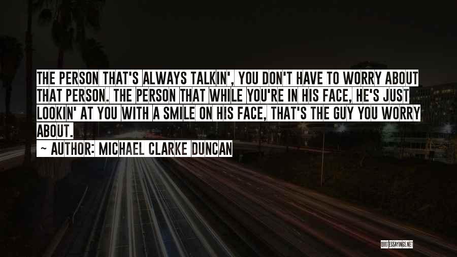 Michael Clarke Duncan Quotes: The Person That's Always Talkin', You Don't Have To Worry About That Person. The Person That While You're In His