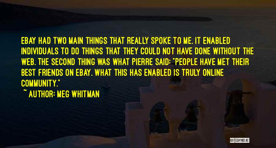 Meg Whitman Quotes: Ebay Had Two Main Things That Really Spoke To Me. It Enabled Individuals To Do Things That They Could Not