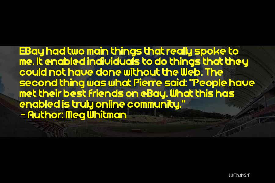 Meg Whitman Quotes: Ebay Had Two Main Things That Really Spoke To Me. It Enabled Individuals To Do Things That They Could Not