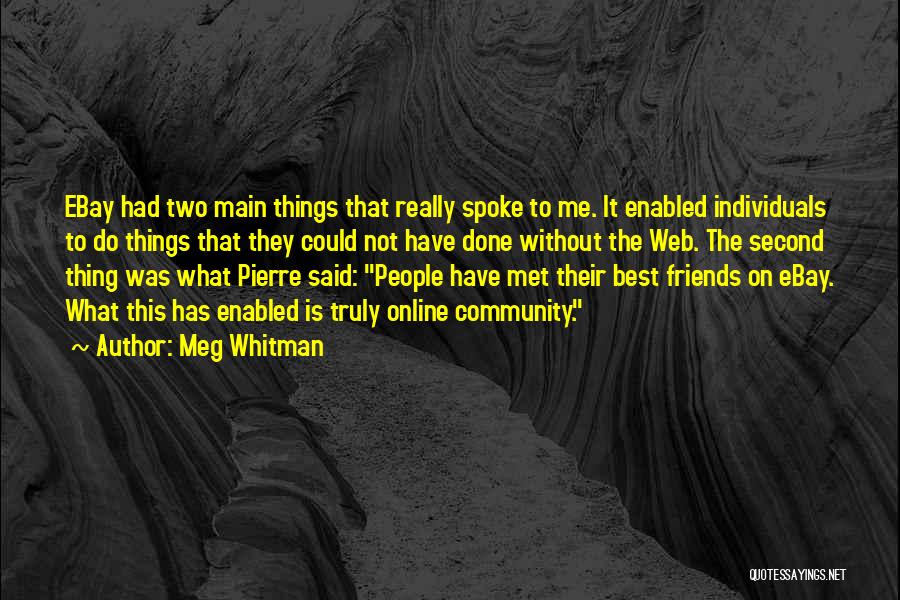 Meg Whitman Quotes: Ebay Had Two Main Things That Really Spoke To Me. It Enabled Individuals To Do Things That They Could Not