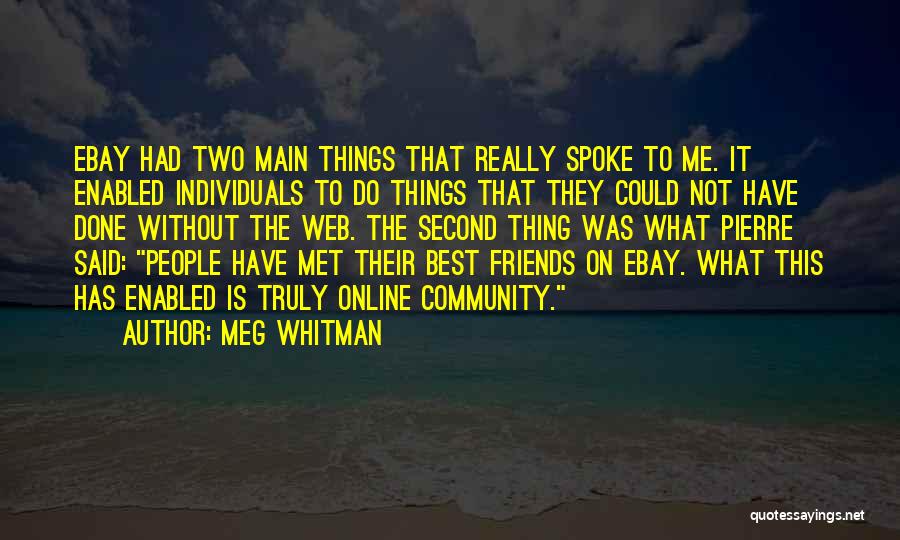 Meg Whitman Quotes: Ebay Had Two Main Things That Really Spoke To Me. It Enabled Individuals To Do Things That They Could Not
