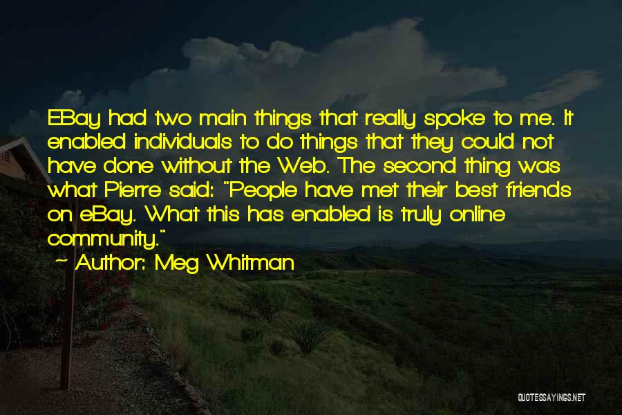 Meg Whitman Quotes: Ebay Had Two Main Things That Really Spoke To Me. It Enabled Individuals To Do Things That They Could Not