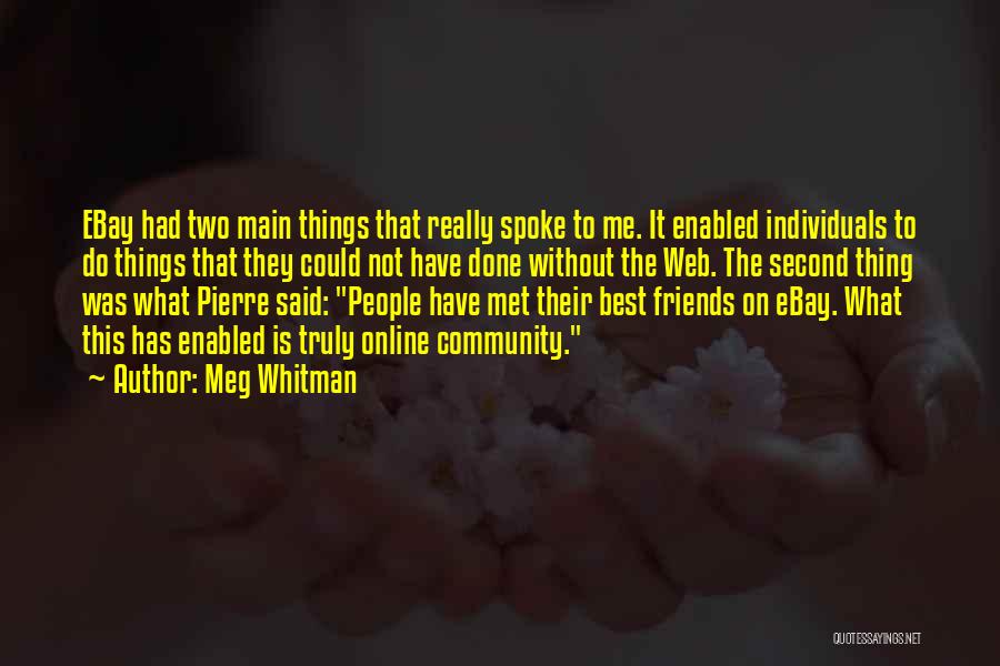 Meg Whitman Quotes: Ebay Had Two Main Things That Really Spoke To Me. It Enabled Individuals To Do Things That They Could Not