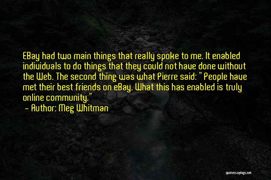 Meg Whitman Quotes: Ebay Had Two Main Things That Really Spoke To Me. It Enabled Individuals To Do Things That They Could Not