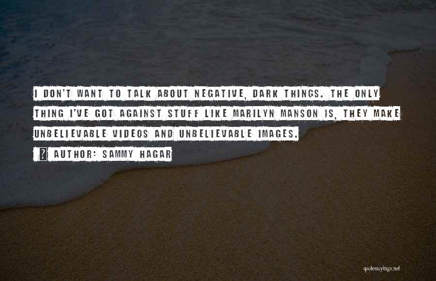 Sammy Hagar Quotes: I Don't Want To Talk About Negative, Dark Things. The Only Thing I've Got Against Stuff Like Marilyn Manson Is,