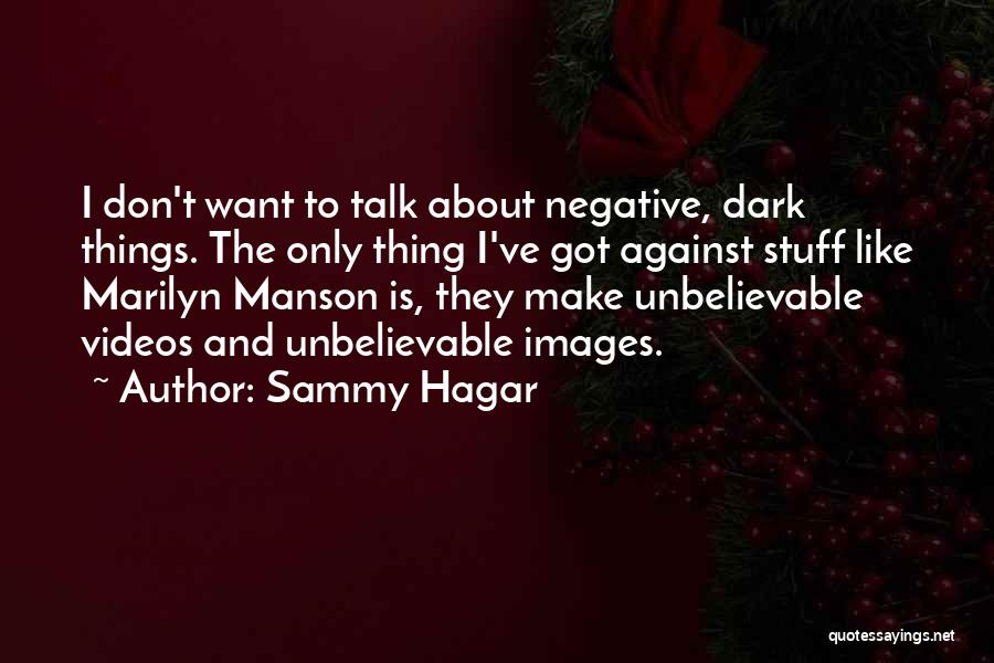 Sammy Hagar Quotes: I Don't Want To Talk About Negative, Dark Things. The Only Thing I've Got Against Stuff Like Marilyn Manson Is,