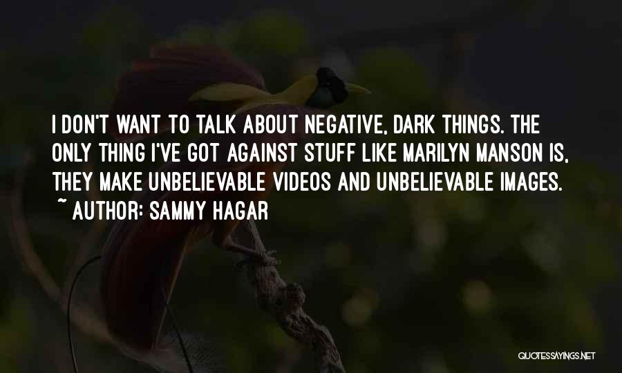 Sammy Hagar Quotes: I Don't Want To Talk About Negative, Dark Things. The Only Thing I've Got Against Stuff Like Marilyn Manson Is,