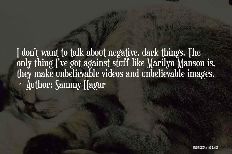 Sammy Hagar Quotes: I Don't Want To Talk About Negative, Dark Things. The Only Thing I've Got Against Stuff Like Marilyn Manson Is,