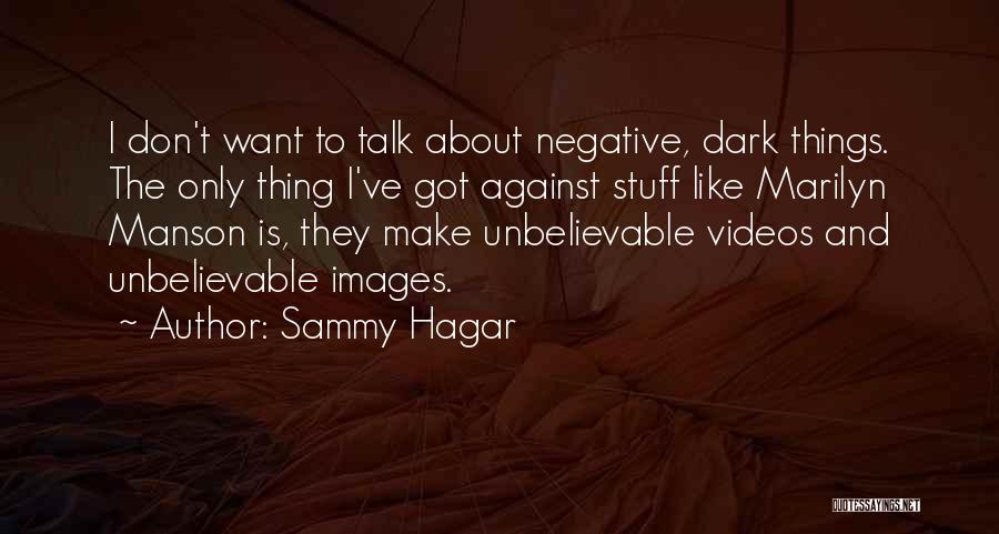 Sammy Hagar Quotes: I Don't Want To Talk About Negative, Dark Things. The Only Thing I've Got Against Stuff Like Marilyn Manson Is,