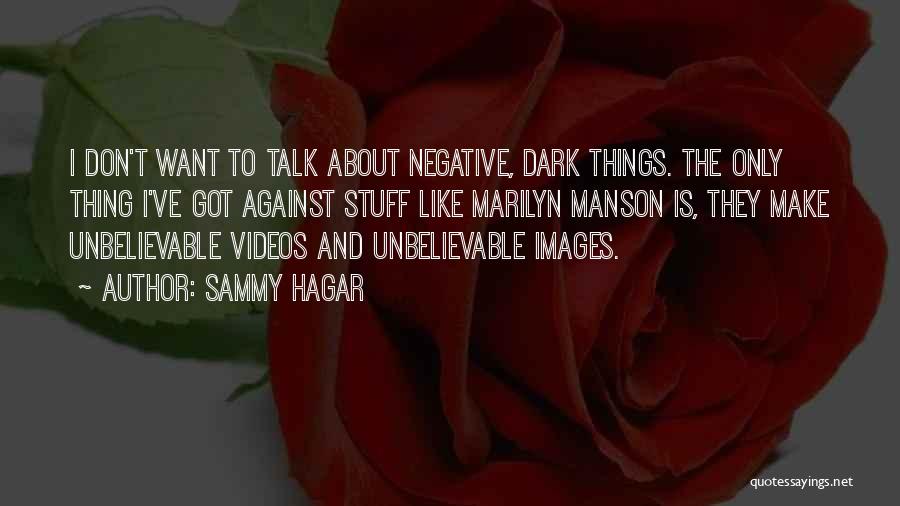 Sammy Hagar Quotes: I Don't Want To Talk About Negative, Dark Things. The Only Thing I've Got Against Stuff Like Marilyn Manson Is,