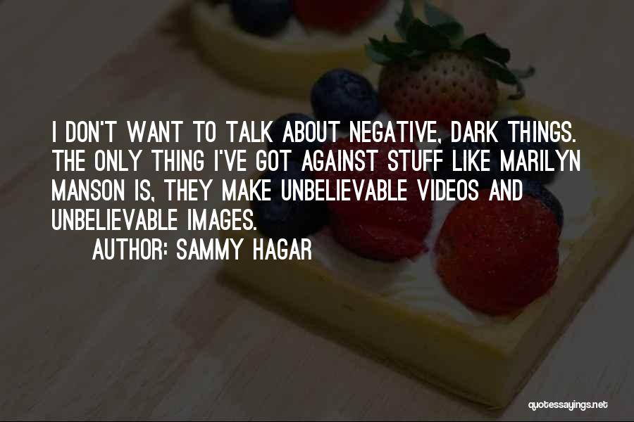 Sammy Hagar Quotes: I Don't Want To Talk About Negative, Dark Things. The Only Thing I've Got Against Stuff Like Marilyn Manson Is,