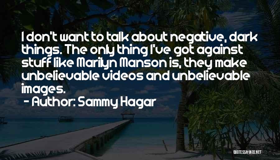 Sammy Hagar Quotes: I Don't Want To Talk About Negative, Dark Things. The Only Thing I've Got Against Stuff Like Marilyn Manson Is,