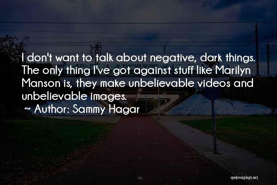 Sammy Hagar Quotes: I Don't Want To Talk About Negative, Dark Things. The Only Thing I've Got Against Stuff Like Marilyn Manson Is,