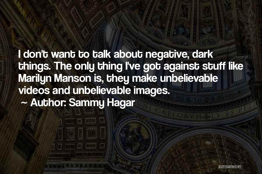 Sammy Hagar Quotes: I Don't Want To Talk About Negative, Dark Things. The Only Thing I've Got Against Stuff Like Marilyn Manson Is,