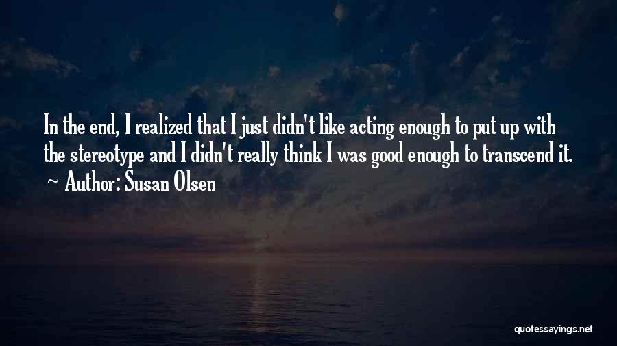 Susan Olsen Quotes: In The End, I Realized That I Just Didn't Like Acting Enough To Put Up With The Stereotype And I