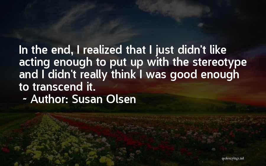 Susan Olsen Quotes: In The End, I Realized That I Just Didn't Like Acting Enough To Put Up With The Stereotype And I