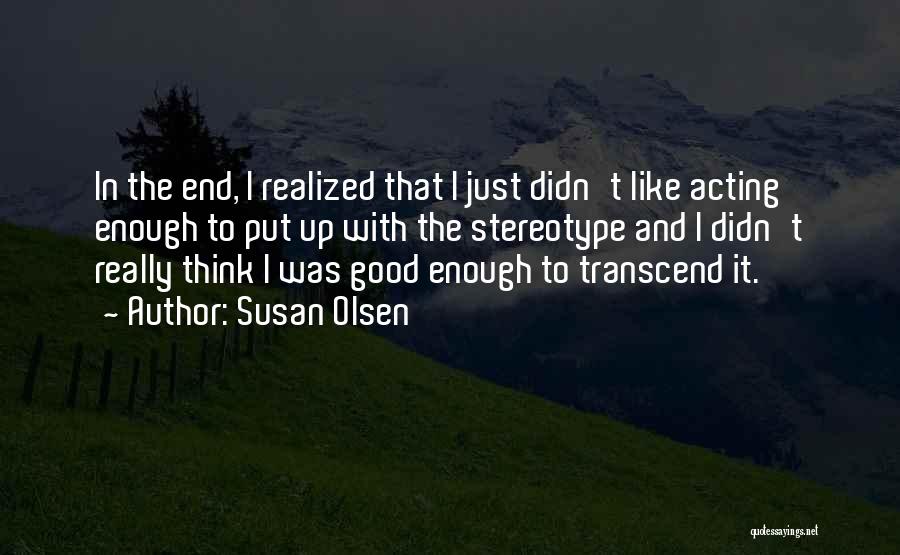 Susan Olsen Quotes: In The End, I Realized That I Just Didn't Like Acting Enough To Put Up With The Stereotype And I