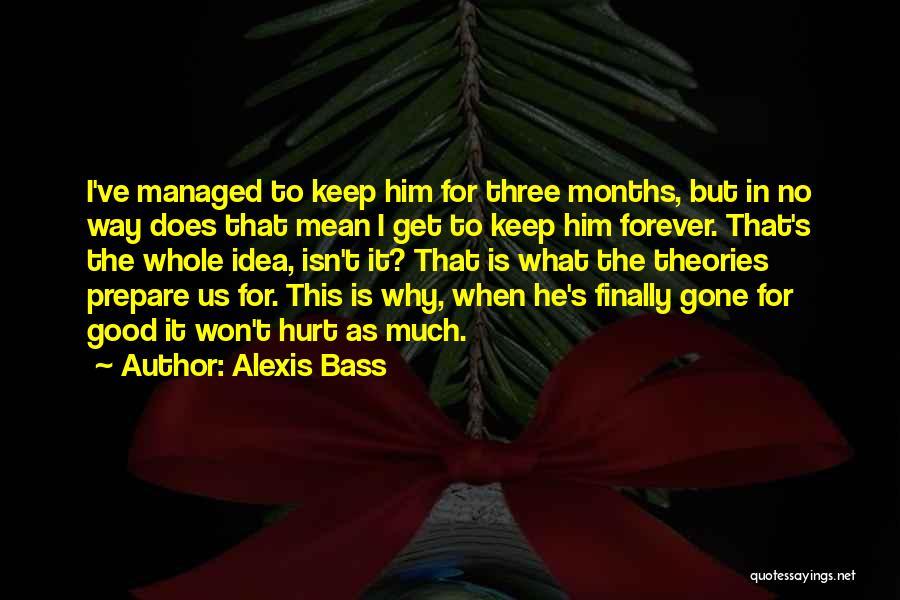 Alexis Bass Quotes: I've Managed To Keep Him For Three Months, But In No Way Does That Mean I Get To Keep Him