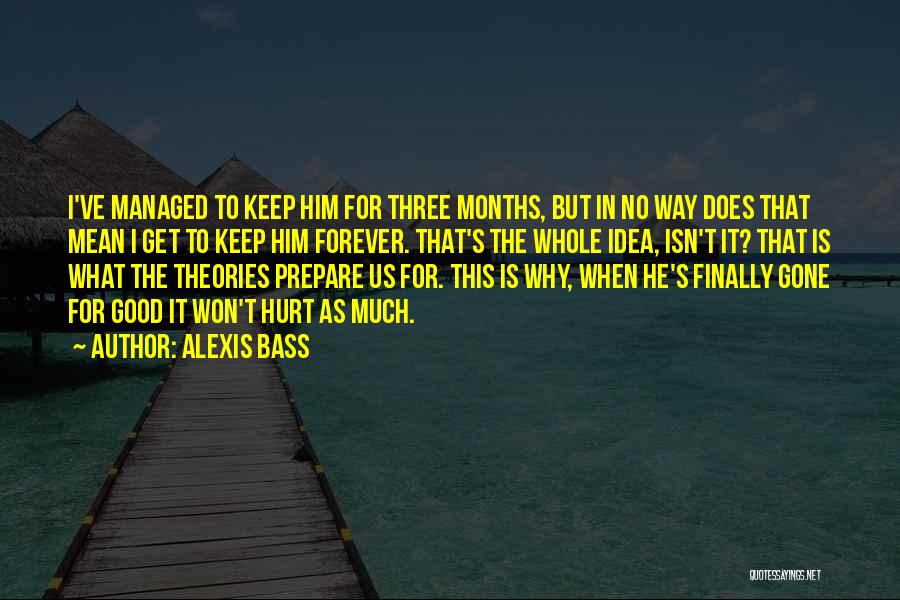 Alexis Bass Quotes: I've Managed To Keep Him For Three Months, But In No Way Does That Mean I Get To Keep Him