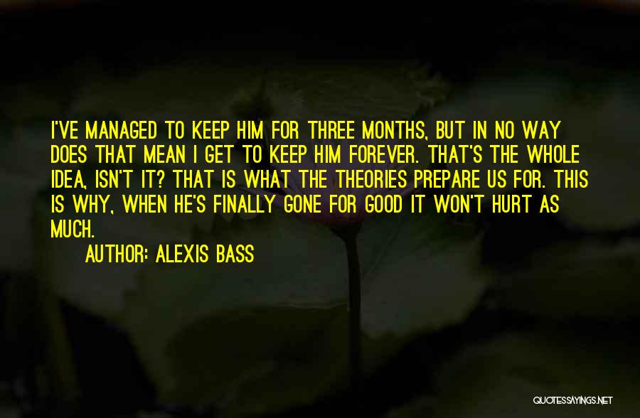 Alexis Bass Quotes: I've Managed To Keep Him For Three Months, But In No Way Does That Mean I Get To Keep Him
