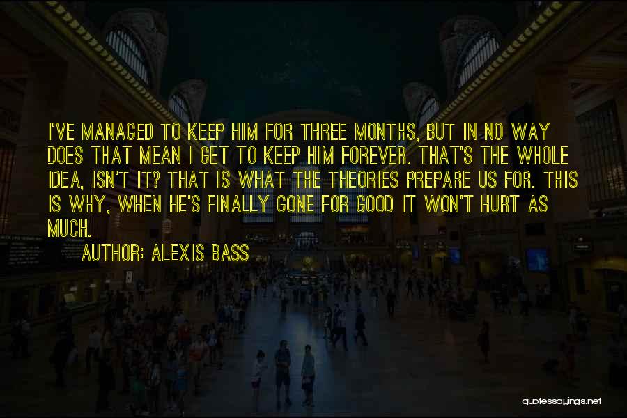 Alexis Bass Quotes: I've Managed To Keep Him For Three Months, But In No Way Does That Mean I Get To Keep Him