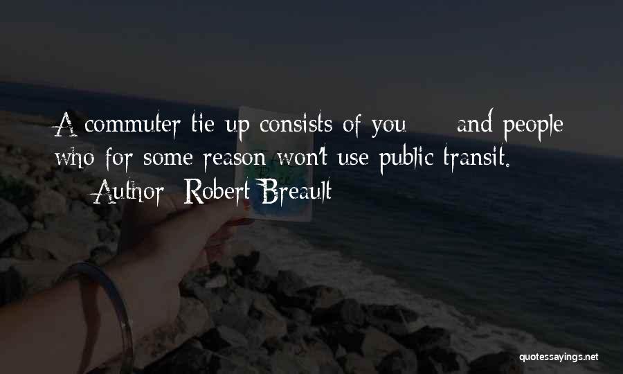 Robert Breault Quotes: A Commuter Tie-up Consists Of You - And People Who For Some Reason Won't Use Public Transit.