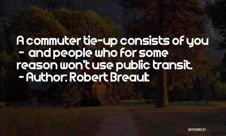 Robert Breault Quotes: A Commuter Tie-up Consists Of You - And People Who For Some Reason Won't Use Public Transit.